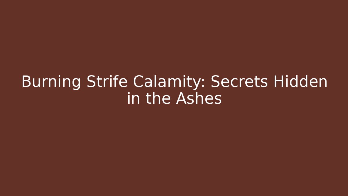 Burning Strife Calamity: Secrets Hidden in the Ashes
