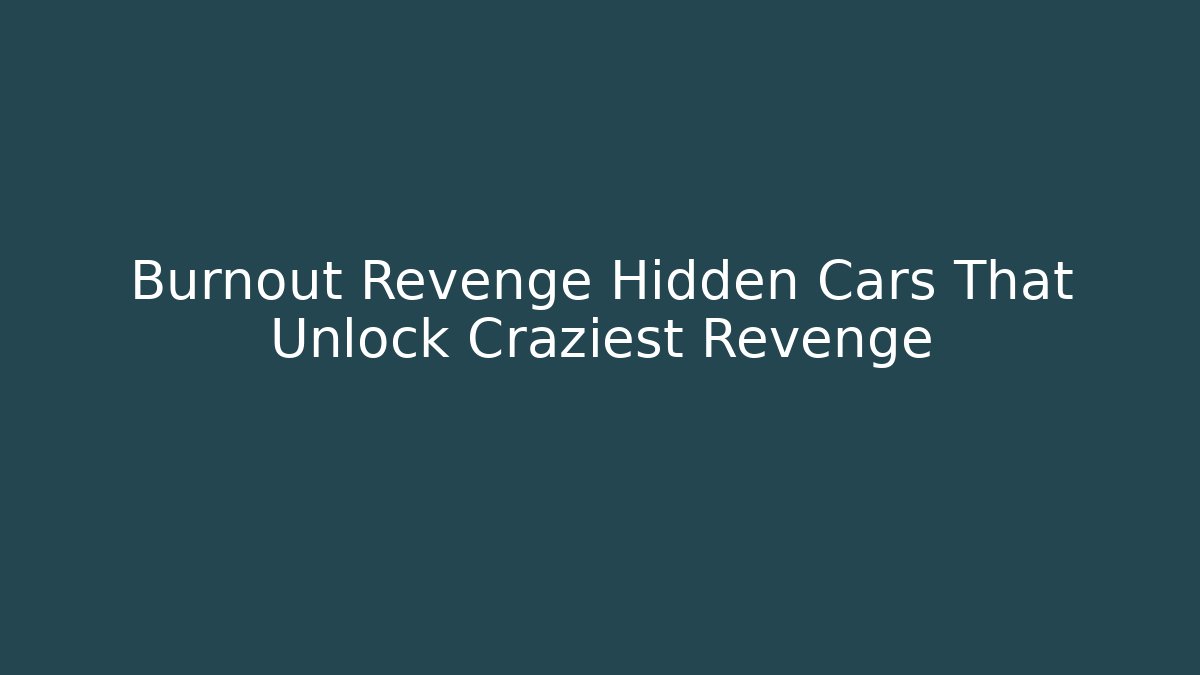 Burnout Revenge Hidden Cars That Unlock Craziest Revenge