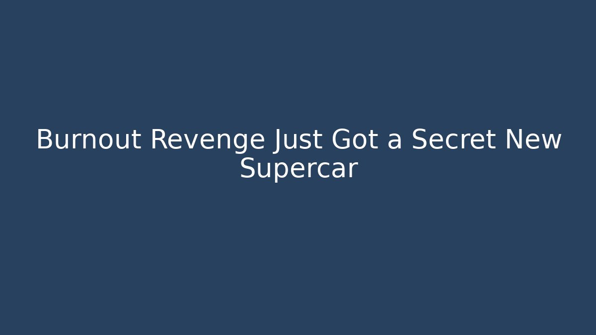 Burnout Revenge Just Got a Secret New Supercar