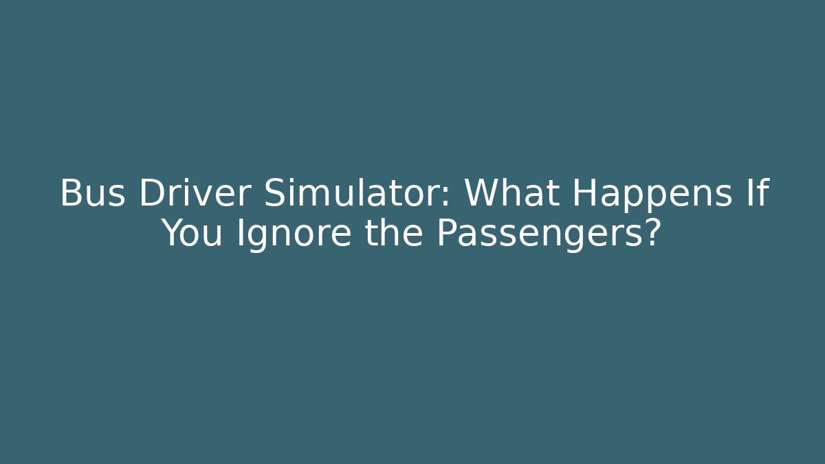 Bus Driver Simulator: What Happens If You Ignore the Passengers?