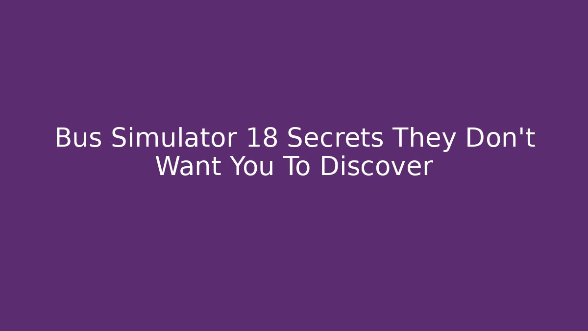 Bus Simulator 18 Secrets They Don’t Want You To Discover