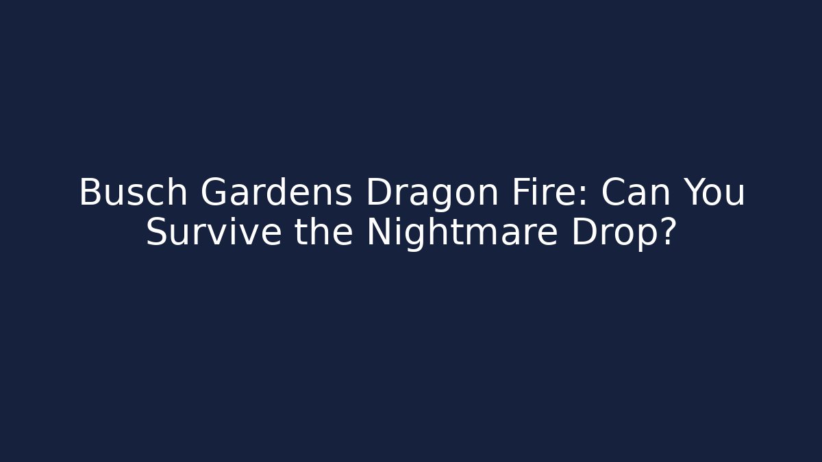 Busch Gardens Dragon Fire: Can You Survive the Nightmare Drop?