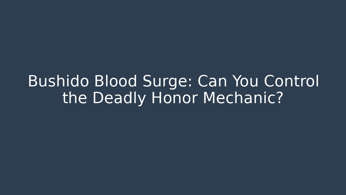 Bushido Blood Surge: Can You Control the Deadly Honor Mechanic?