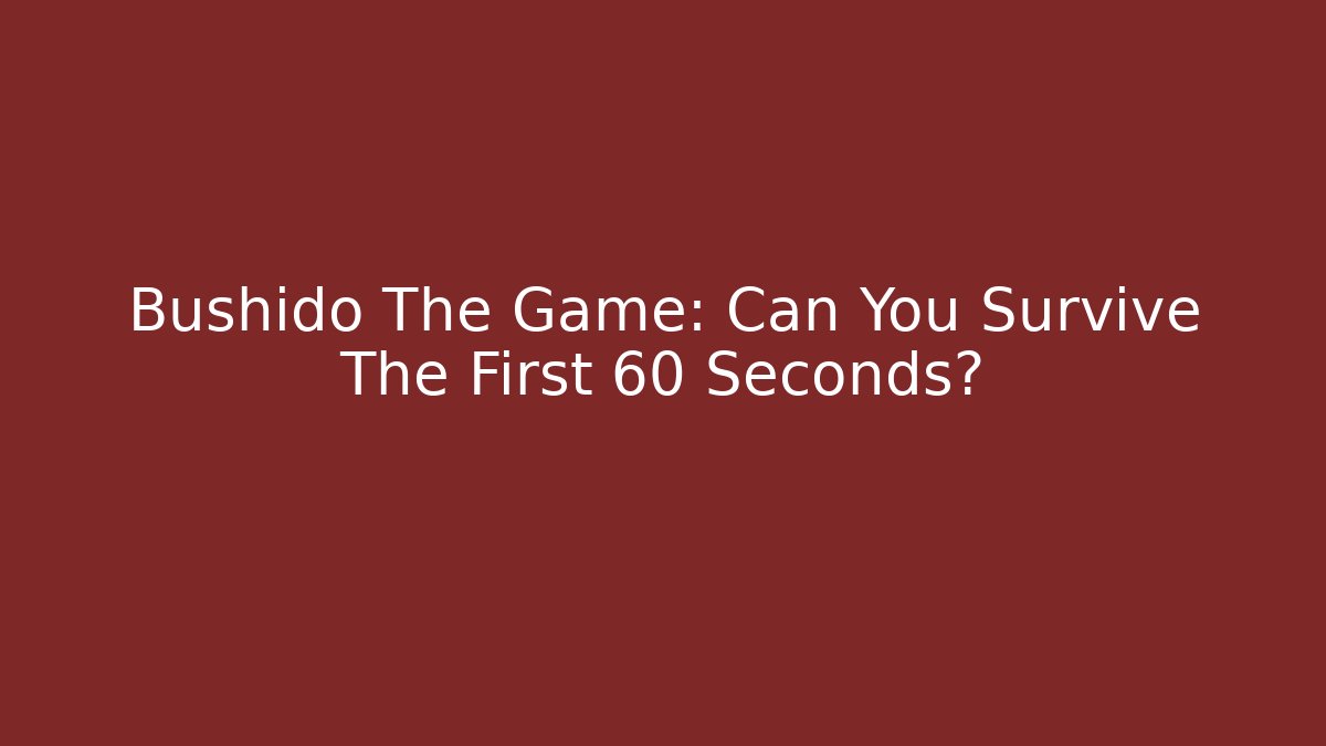 Bushido The Game: Can You Survive The First 60 Seconds?