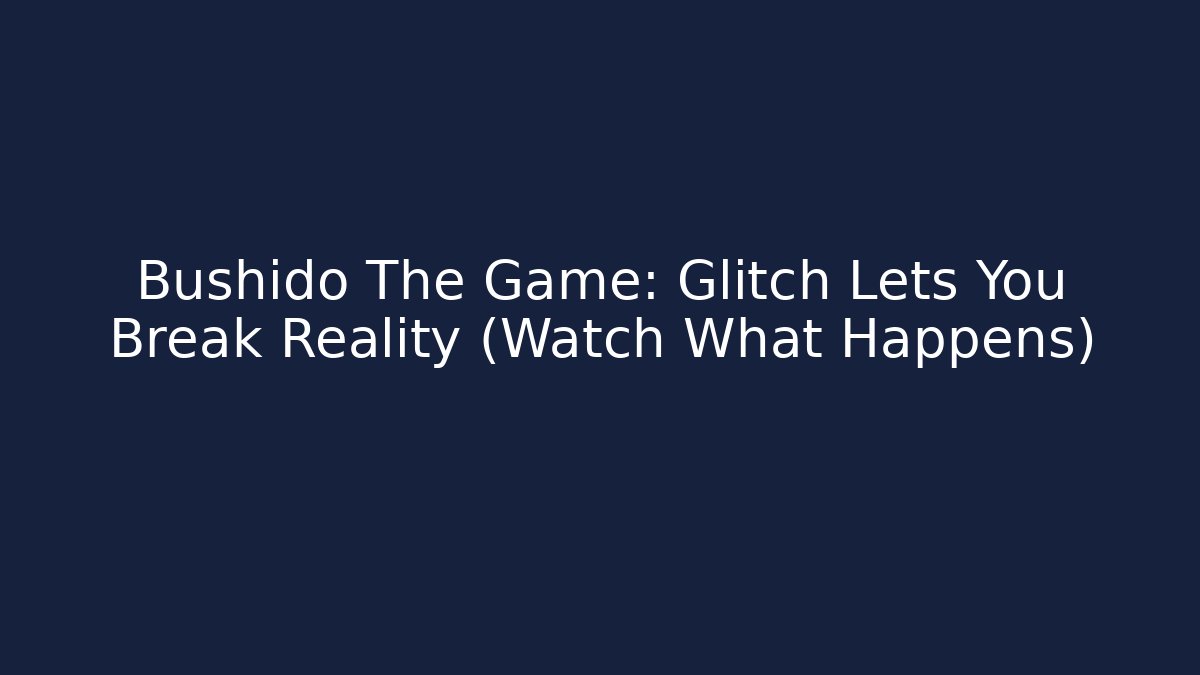 Bushido The Game: Glitch Lets You Break Reality (Watch What Happens)