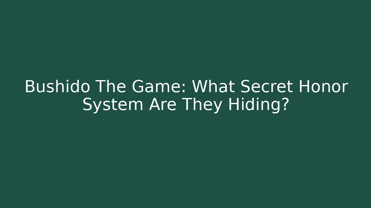 Bushido The Game: What Secret Honor System Are They Hiding?