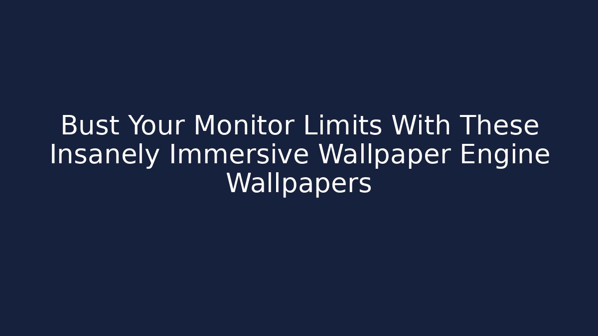 Bust Your Monitor Limits With These Insanely Immersive Wallpaper Engine Wallpapers