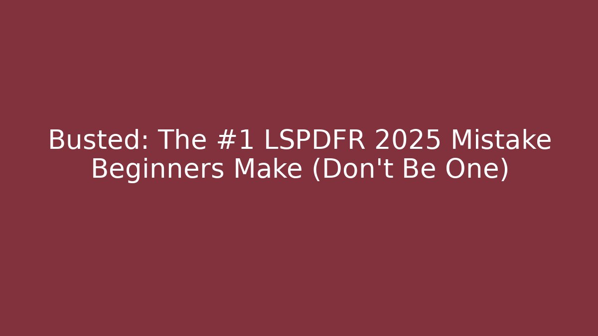 Busted: The #1 LSPDFR 2025 Mistake Beginners Make (Don’t Be One)