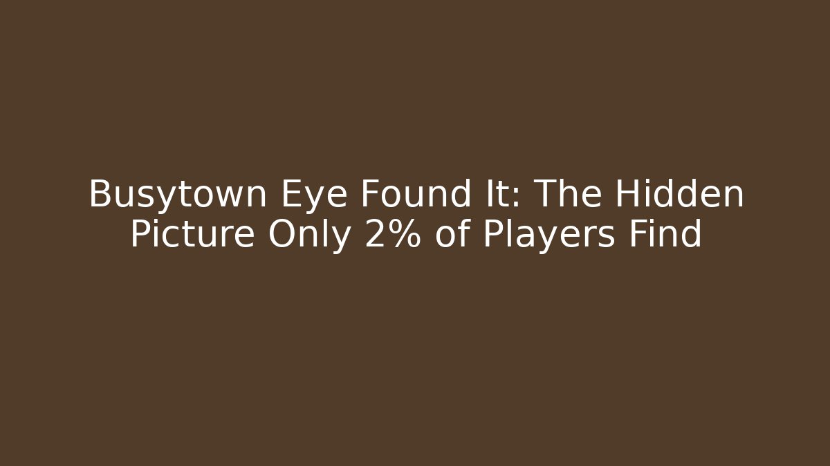 Busytown Eye Found It: The Hidden Picture Only 2% of Players Find