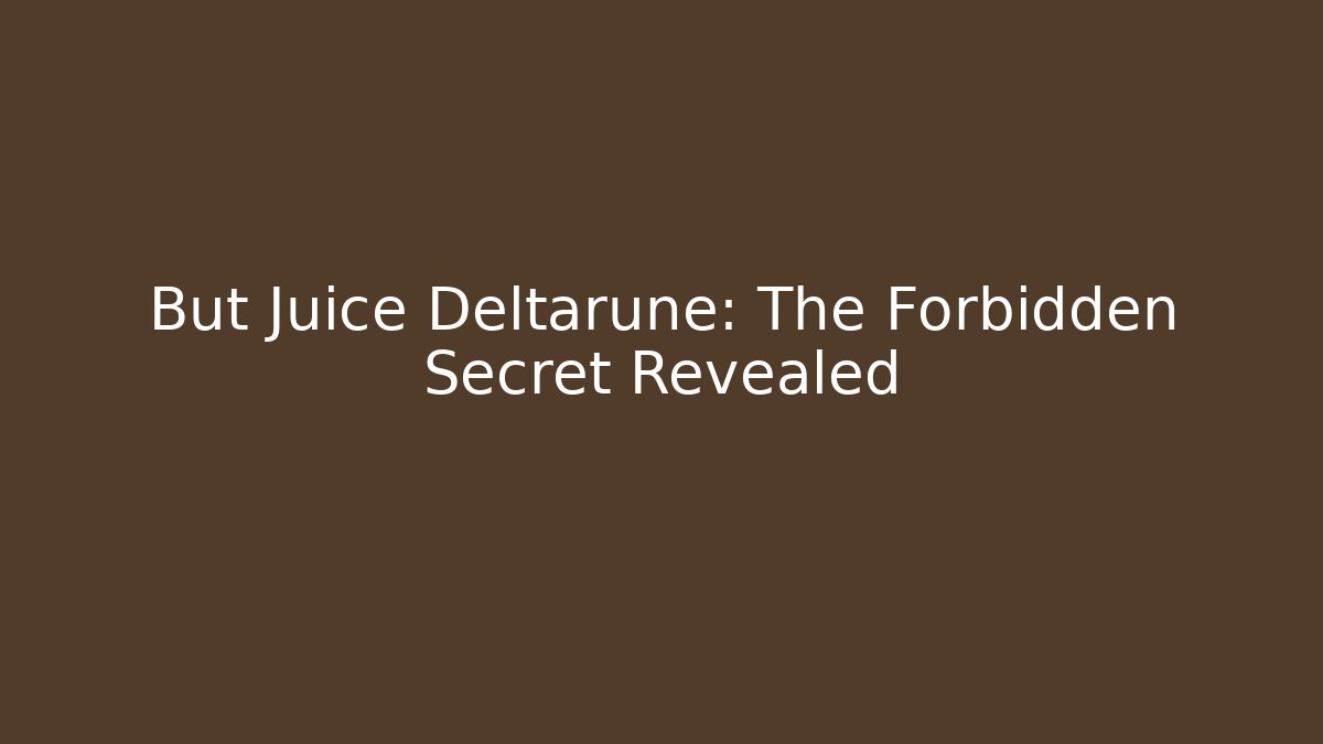 But Juice Deltarune: The Forbidden Secret Revealed