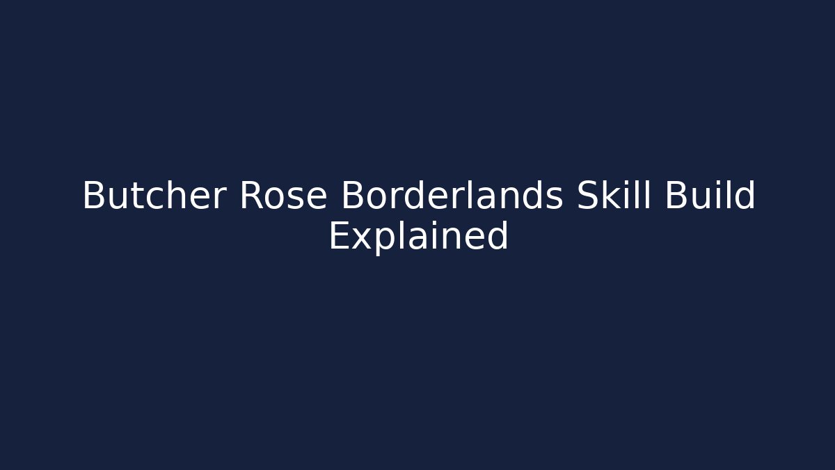 Butcher Rose Borderlands Skill Build Explained