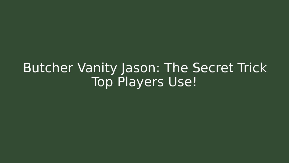 Butcher Vanity Jason: The Secret Trick Top Players Use!