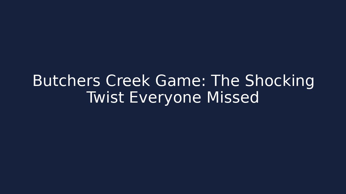Butchers Creek Game: The Shocking Twist Everyone Missed