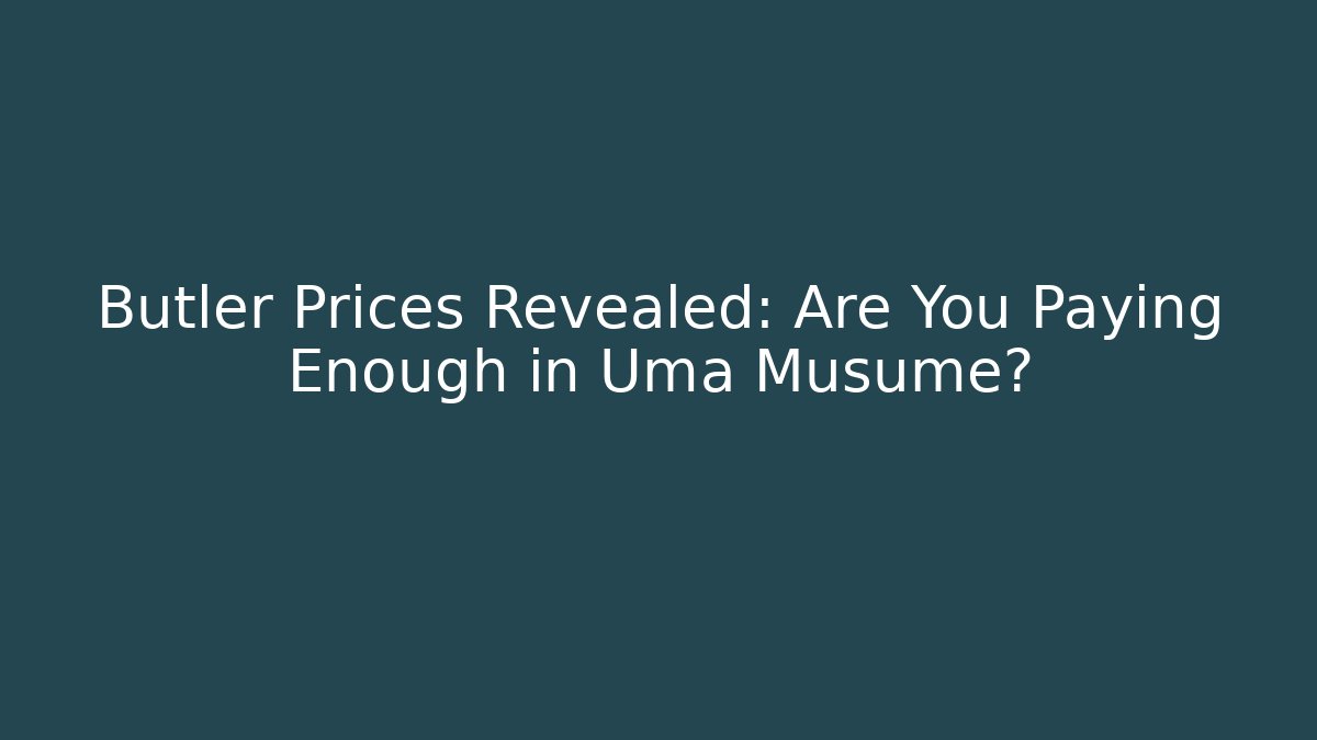 Butler Prices Revealed: Are You Paying Enough in Uma Musume?