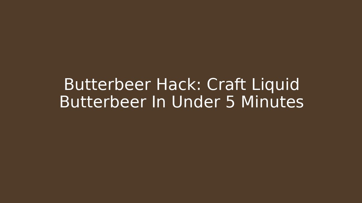 Butterbeer Hack: Craft Liquid Butterbeer In Under 5 Minutes