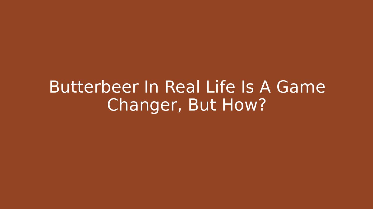 Butterbeer In Real Life Is A Game Changer, But How?