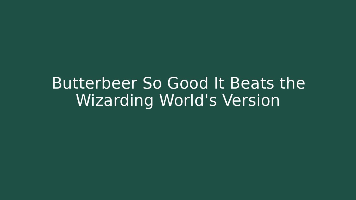 Butterbeer So Good It Beats the Wizarding World's Version