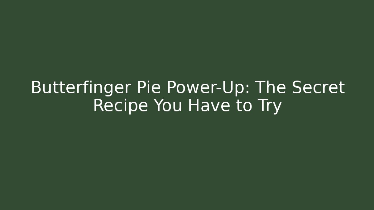 Butterfinger Pie Power-Up: The Secret Recipe You Have to Try