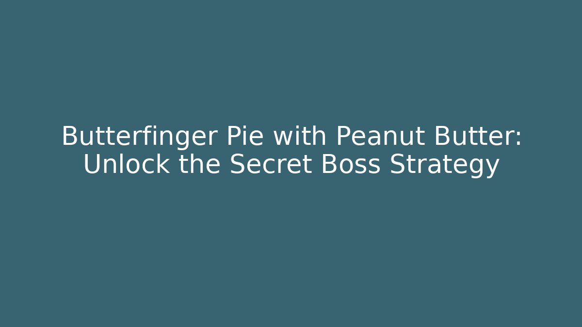 Butterfinger Pie with Peanut Butter: Unlock the Secret Boss Strategy