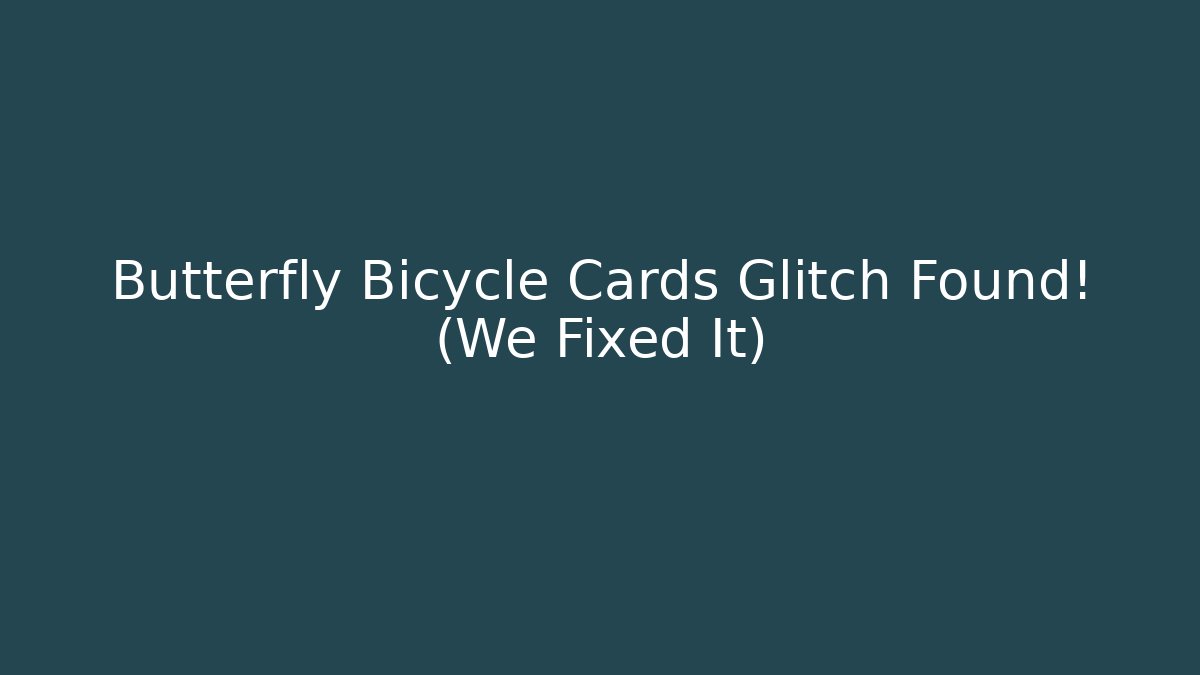 Butterfly Bicycle Cards Glitch Found! (We Fixed It)
