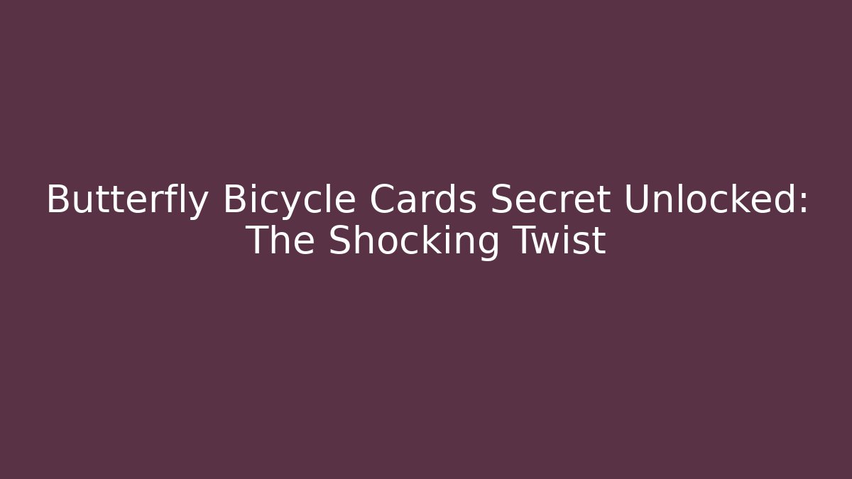 Butterfly Bicycle Cards Secret Unlocked: The Shocking Twist