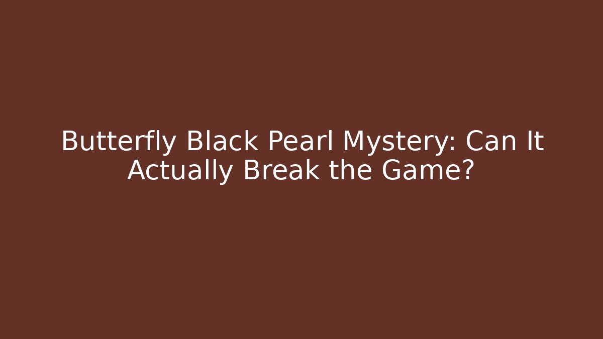 Butterfly Black Pearl Mystery: Can It Actually Break the Game?