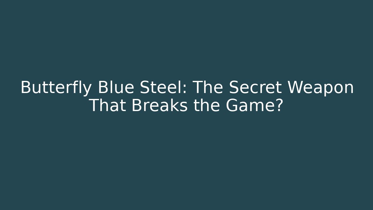Butterfly Blue Steel: The Secret Weapon That Breaks the Game?