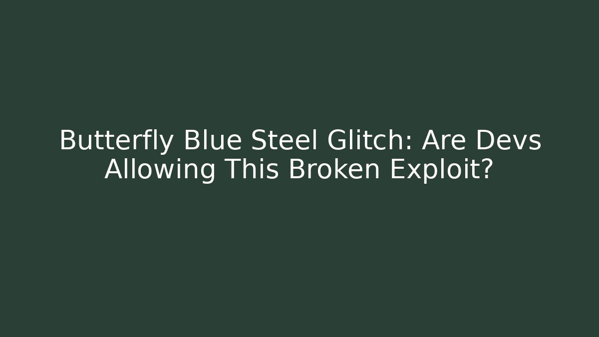 Butterfly Blue Steel Glitch: Are Devs Allowing This Broken Exploit?