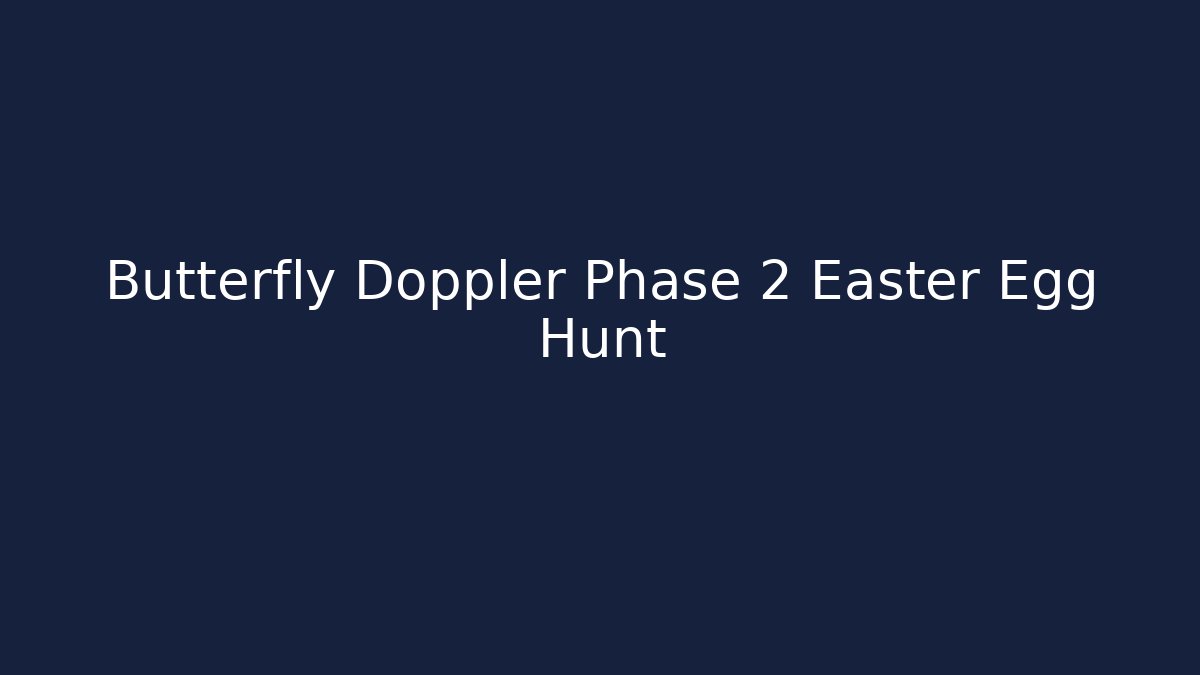 Butterfly Doppler Phase 2 Easter Egg Hunt