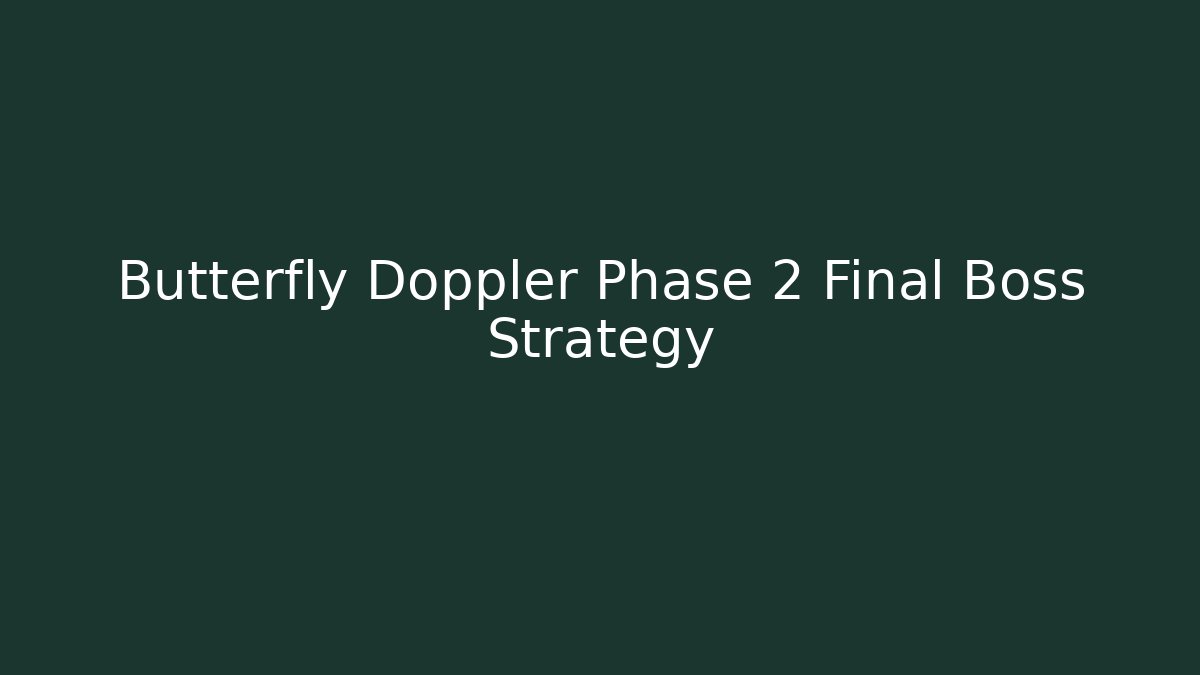 Butterfly Doppler Phase 2 Final Boss Strategy