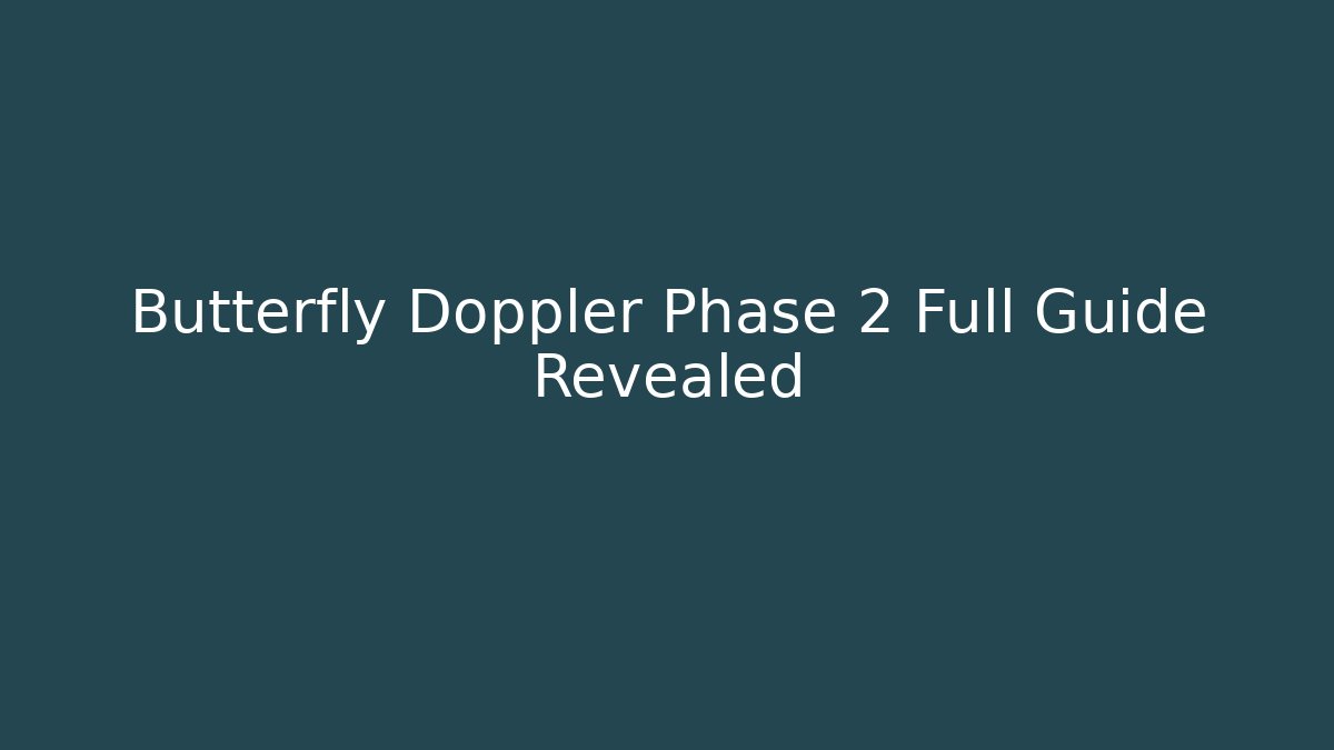 Butterfly Doppler Phase 2 Full Guide Revealed