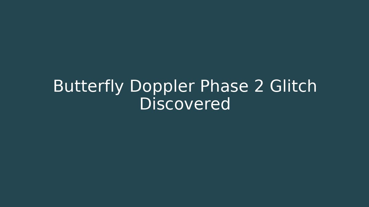 Butterfly Doppler Phase 2 Glitch Discovered