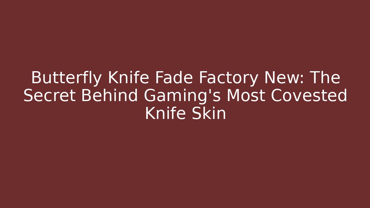 Butterfly Knife Fade Factory New: The Secret Behind Gaming’s Most Covested Knife Skin