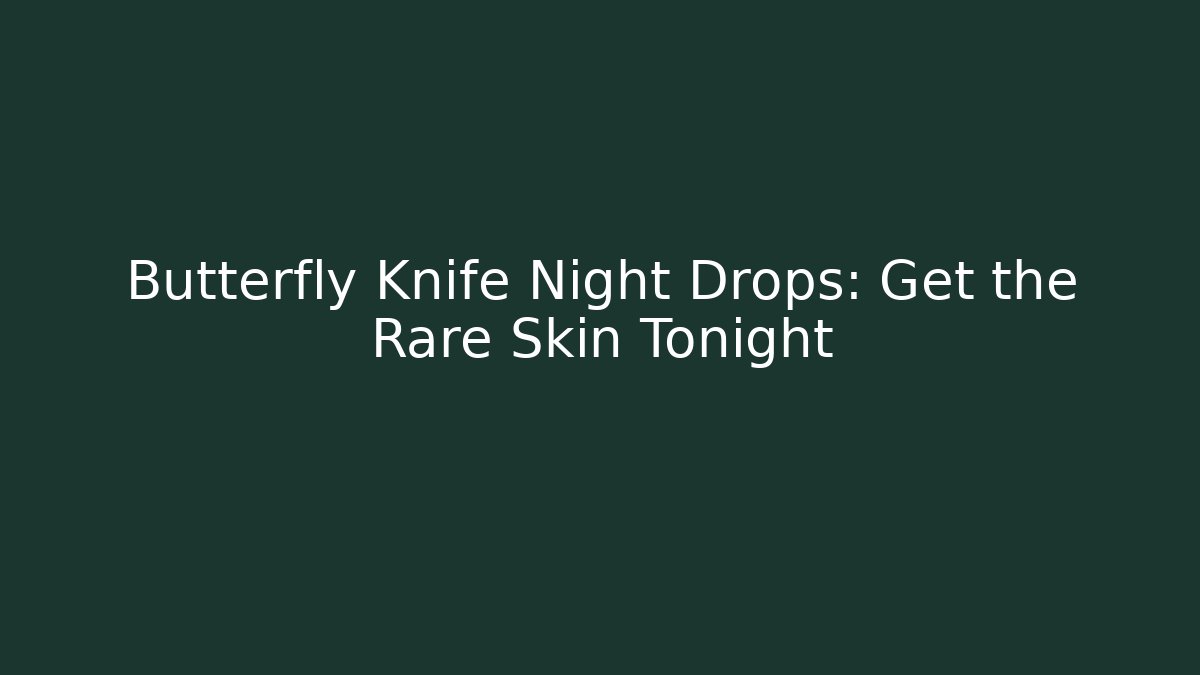 Butterfly Knife Night Drops: Get the Rare Skin Tonight