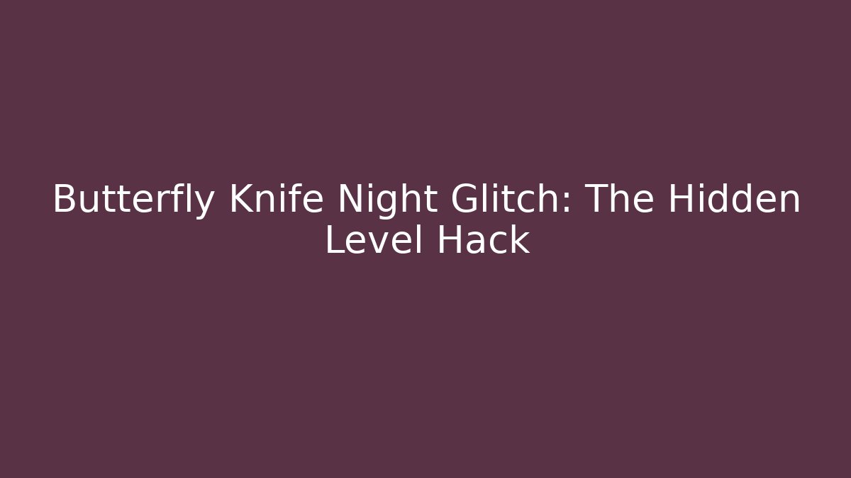 Butterfly Knife Night Glitch: The Hidden Level Hack - Create More Assets