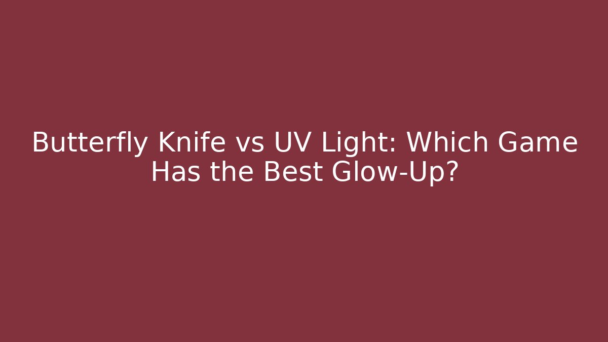 Butterfly Knife vs UV Light: Which Game Has the Best Glow-Up?
