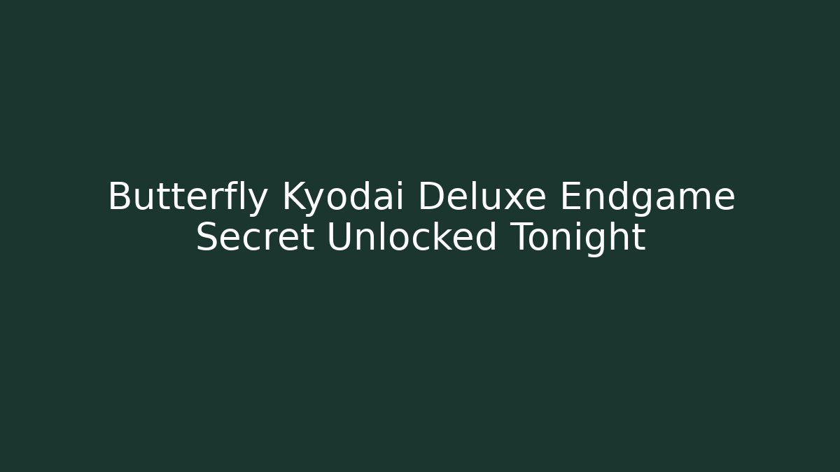 Butterfly Kyodai Deluxe Endgame Secret Unlocked Tonight