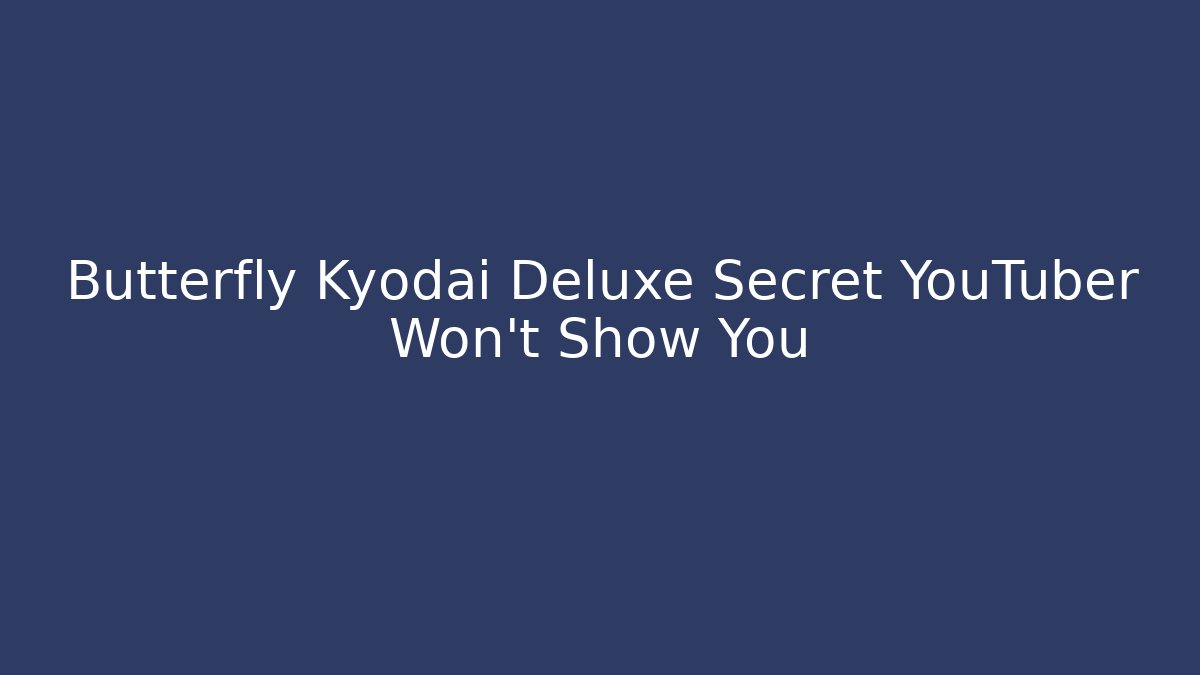 Butterfly Kyodai Deluxe Secret YouTuber Won't Show You