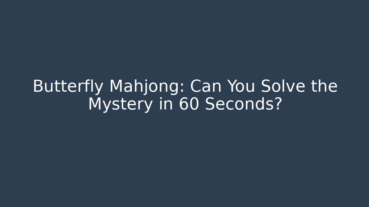 Butterfly Mahjong: Can You Solve the Mystery in 60 Seconds?