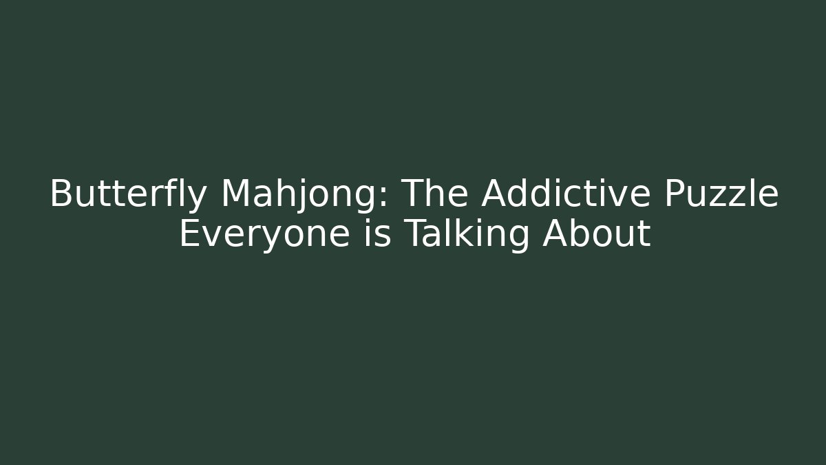 Butterfly Mahjong: The Addictive Puzzle Everyone is Talking About