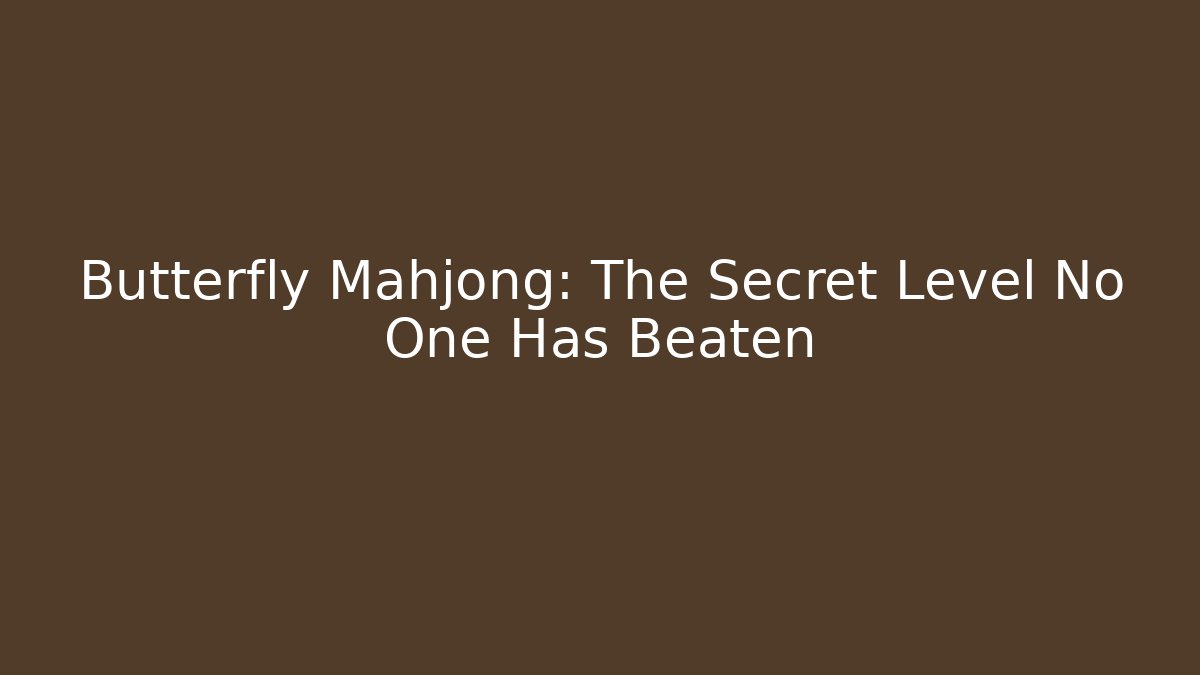 Butterfly Mahjong: The Secret Level No One Has Beaten