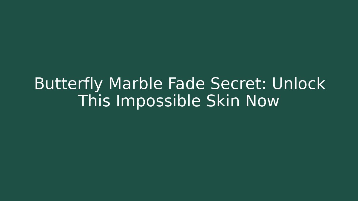 Butterfly Marble Fade Secret: Unlock This Impossible Skin Now