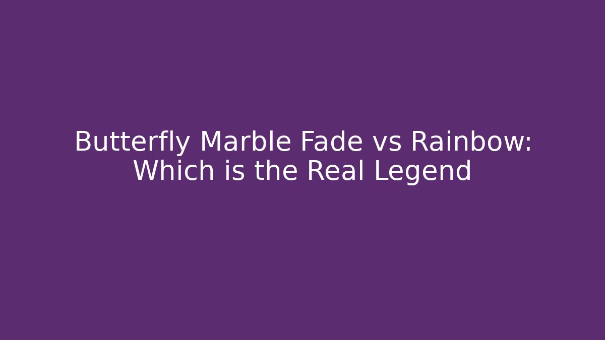 Butterfly Marble Fade vs Rainbow: Which is the Real Legend