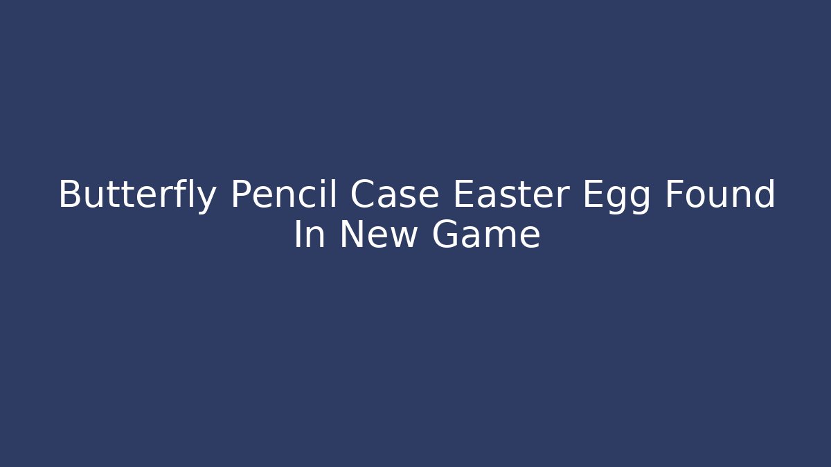 Butterfly Pencil Case Easter Egg Found In New Game - Create More Assets