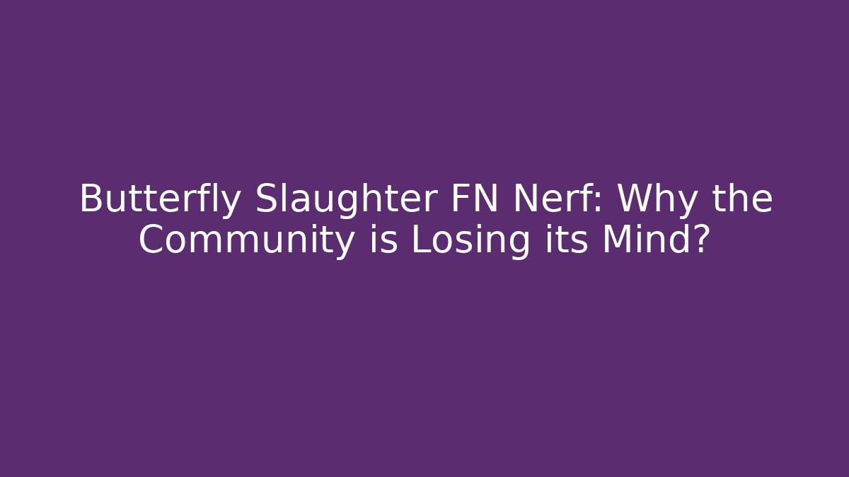 Butterfly Slaughter FN Nerf: Why the Community is Losing its Mind?