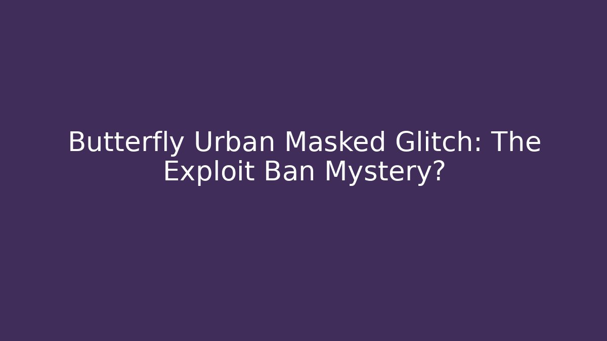 Butterfly Urban Masked Glitch: The Exploit Ban Mystery?