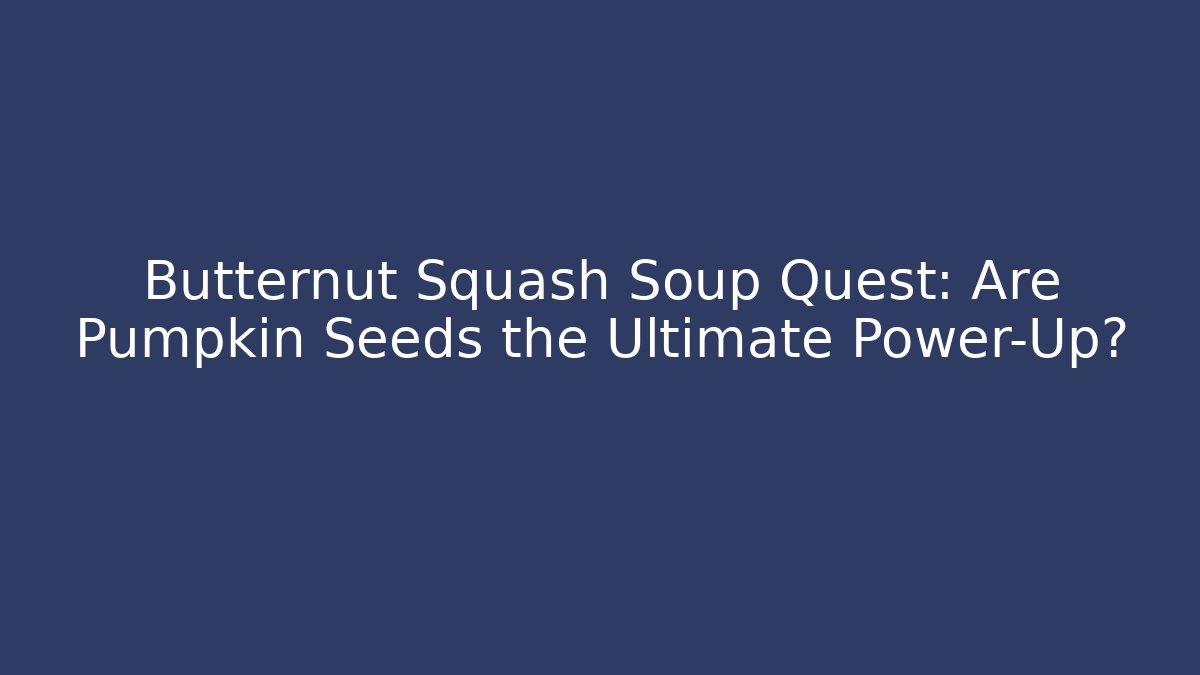 Butternut Squash Soup Quest: Are Pumpkin Seeds the Ultimate Power-Up?
