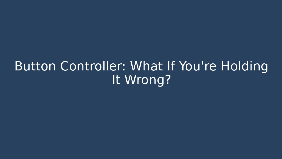 Button Controller: What If You're Holding It Wrong? - Create More Assets