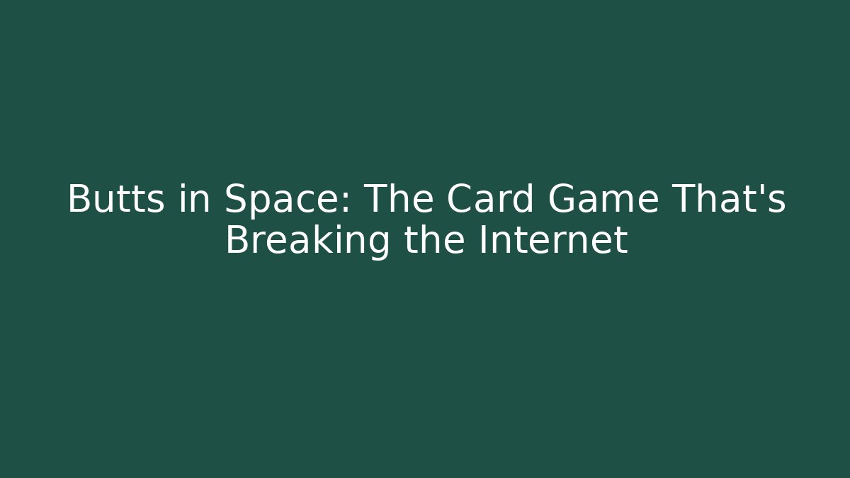 Butts in Space: The Card Game That's Breaking the Internet