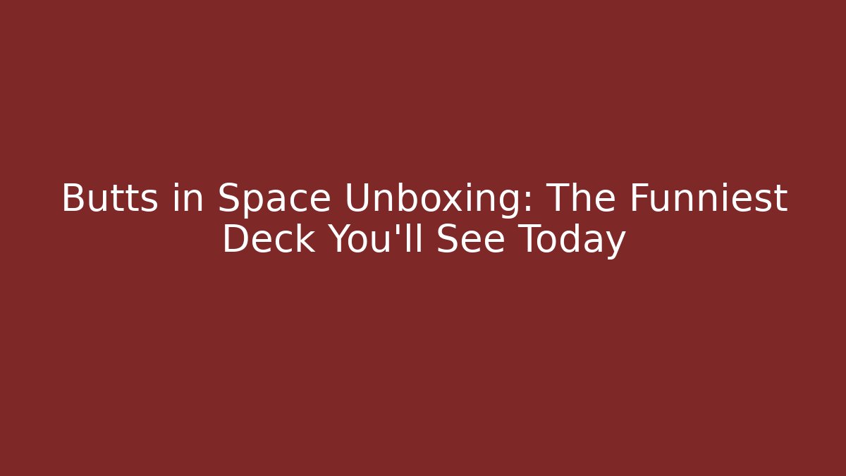 Butts in Space Unboxing: The Funniest Deck You'll See Today